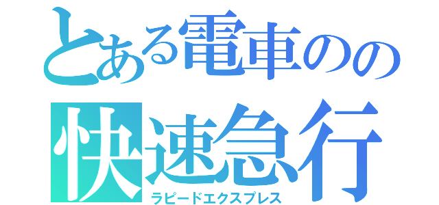とある電車のの快速急行（ラピードエクスプレス）