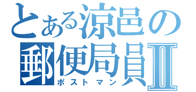 とある涼邑の郵便局員Ⅱ（ポストマン）