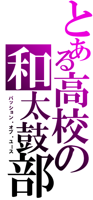 とある高校の和太鼓部（パッション・オブ・ユース）