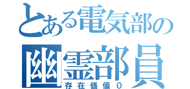 とある電気部の幽霊部員（存在価値０）