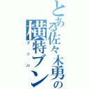 とある佐々木勇人の横特ブンブン（ブッパ）