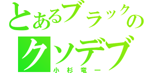 とあるブラックマヨネーズのクソデブ（小杉竜一）