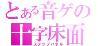 とある音ゲの十字床面（ステップパネル）