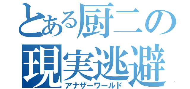 とある厨二の現実逃避（アナザーワールド）