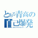 とある青高の自己爆発（セルフデストロイヤー）