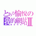 とある愉悅の我的網站Ⅱ（根本呵呵）