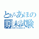 とあるあほの期末試験（終了のお知らせ）