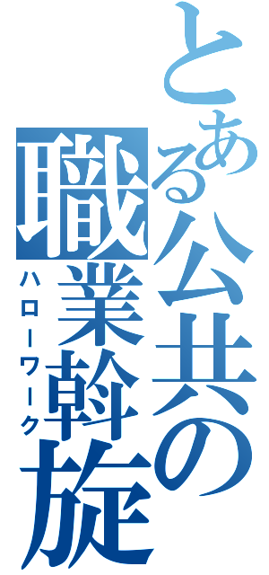 とある公共の職業斡旋（ハローワーク）