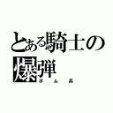 とある騎士の爆弾（ボム兵）