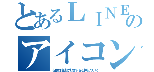 とあるＬＩＮＥのアイコン（彼女は音楽が好きすぎる件について）