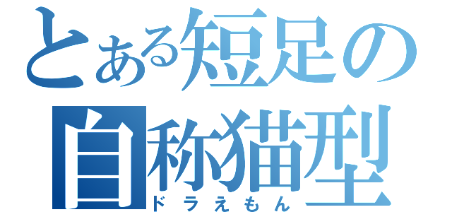 とある短足の自称猫型（ドラえもん）