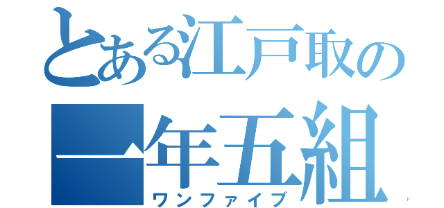 とある江戸取の一年五組（ワンファイブ）