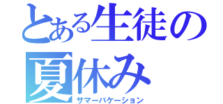 とある生徒の夏休み（サマーバケーション）