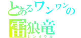 とあるワンワンの雷狼竜（ジンオウガ）