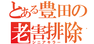 とある豊田の老害排除（シニアキラー）