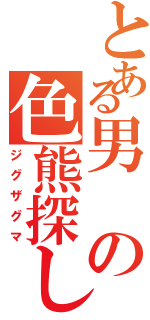 とある男の色熊探し（ジグザグマ）