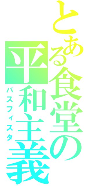 とある食堂の平和主義（パスフィスタ）