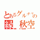 とあるグルチャの縁 秋空（秋期  オフ会企画）