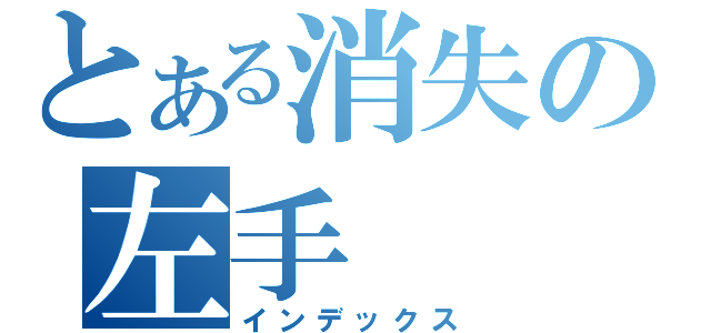 とある消失の左手（インデックス）