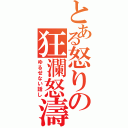 とある怒りの狂瀾怒濤（ゆるせない話し）