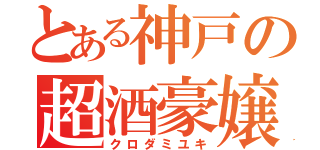 とある神戸の超酒豪嬢（クロダミユキ）