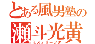 とある風男塾の瀬斗光黄（ミステリーヲタ）