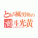 とある風男塾の瀬斗光黄（ミステリーヲタ）