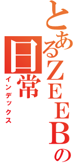 とあるＺＥＥＢＲＡの日常（インデックス）