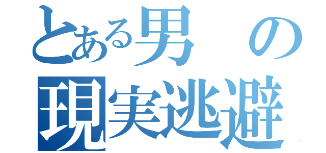 とある男の現実逃避（）