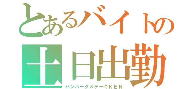 とあるバイトの土日出勤（ハンバーグステーキＫＥＮ）