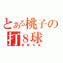 とある桃子の打８球（理解不能）