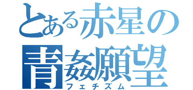 とある赤星の青姦願望（フェチズム）