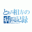 とある相方の病院記録（止まるんじゃねぇぞ…）