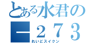 とある水君の－２７３度（れいどスイクン）