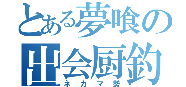 とある夢喰の出会厨釣（ネカマ勢）