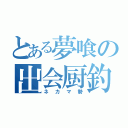 とある夢喰の出会厨釣（ネカマ勢）