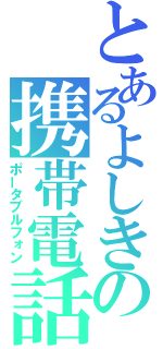 とあるよしきの携帯電話（ポータブルフォン）