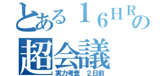 とある１６ＨＲの超会議（実力考査 ２日前）