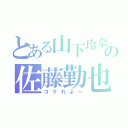 とある山下玲奈の佐藤勤也（コクれよ～）