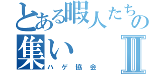 とある暇人たちの集いⅡ（ハゲ協会）