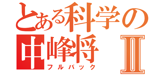 とある科学の中峰将Ⅱ（フルバック）