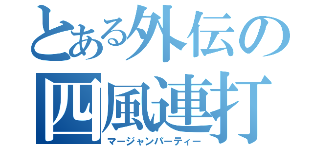 とある外伝の四風連打（マージャンパーティー）