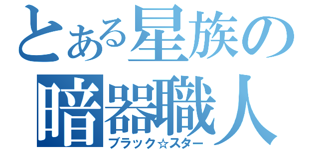 とある星族の暗器職人（ブラック☆スター）