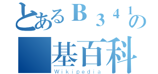 とあるＢ３４１の維基百科（Ｗｉｋｉｐｅｄｉａ）