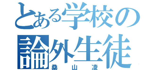 とある学校の論外生徒（桑山凌）