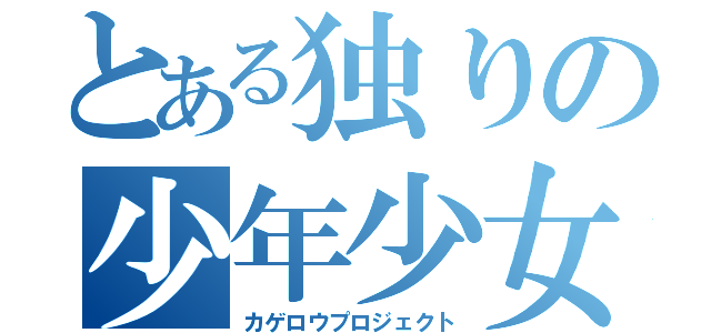 とある独りの少年少女達（カゲロウプロジェクト）