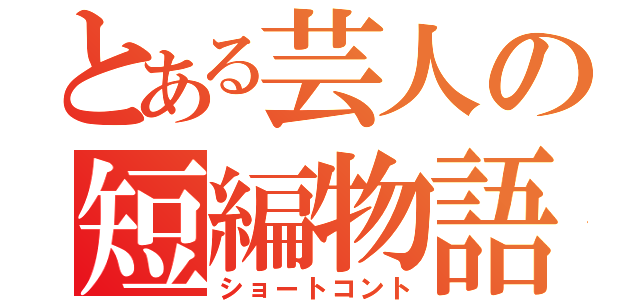 とある芸人の短編物語（ショートコント）