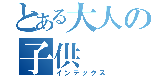 とある大人の子供（インデックス）