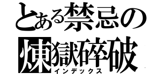 とある禁忌の煉獄碎破（インデックス）