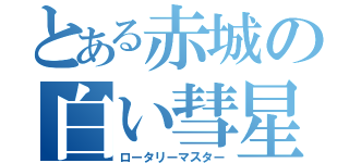 とある赤城の白い彗星（ロータリーマスター）